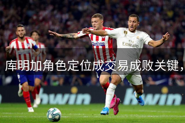 库明加角色定位成交易成败关键，湖人内部对其适配性存疑