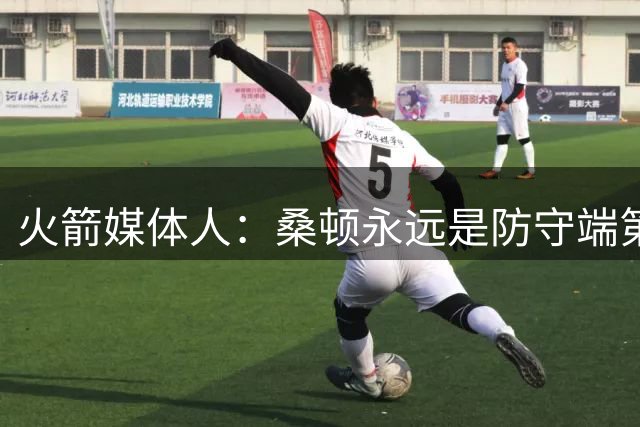 火箭媒体人：桑顿永远是防守端第一个退防的人 符合乌度卡要求